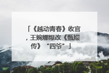 《越动青春》收官，王婉娜爆改《甄嬛传》“四爷”