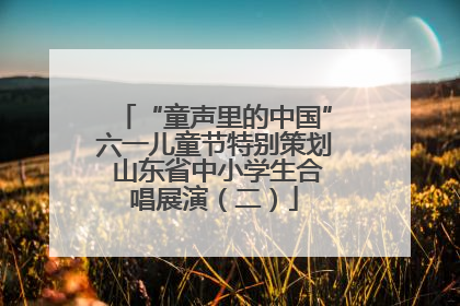 “童声里的中国”六一儿童节特别策划 山东省中小学生合唱展演（二）