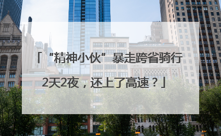 “精神小伙”暴走跨省骑行2天2夜，还上了高速？