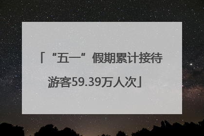 “五一”假期累计接待游客59.39万人次