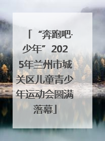 “奔跑吧·少年”2025年兰州市城关区儿童青少年运动会圆满落幕