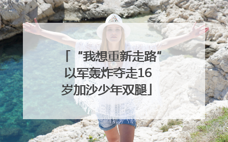 “我想重新走路” 以军轰炸夺走16岁加沙少年双腿