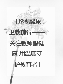 珍视健康，卫教前行——关注教师眼健康 用温度守护教育者