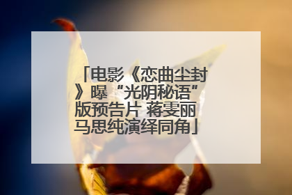 电影《恋曲尘封》曝“光阴秘语”版预告片 蒋雯丽马思纯演绎同角