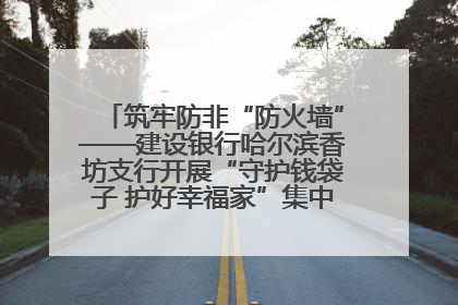 筑牢防非“防火墙”——建设银行哈尔滨香坊支行开展“守护钱袋子 护好幸福家”集中宣传日活动