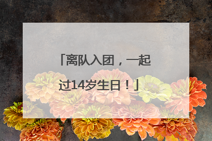 离队入团，一起过14岁生日！