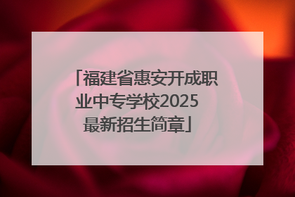 福建省惠安开成职业中专学校2025最新招生简章