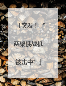 突发！“两架俄战机被击中”