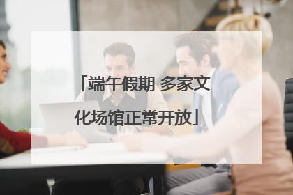 端午假期 多家文化场馆正常开放