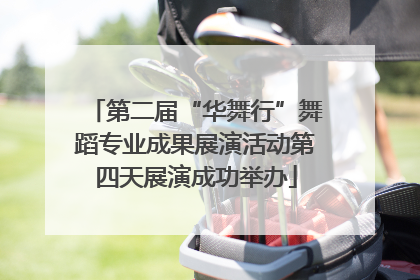 第二届“华舞行”舞蹈专业成果展演活动第四天展演成功举办