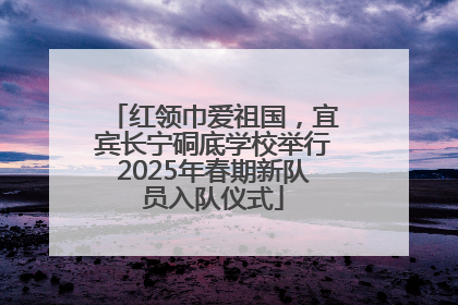 红领巾爱祖国，宜宾长宁硐底学校举行2025年春期新队员入队仪式