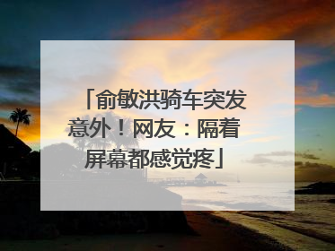 俞敏洪骑车突发意外！网友：隔着屏幕都感觉疼