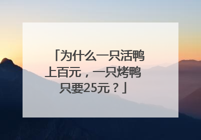 为什么一只活鸭上百元，一只烤鸭只要25元？