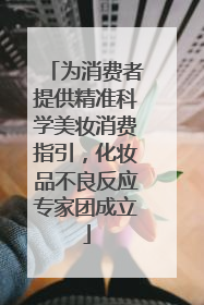 为消费者提供精准科学美妆消费指引，化妆品不良反应专家团成立