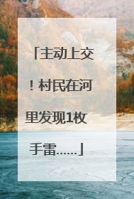 主动上交！村民在河里发现1枚手雷……