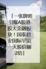 一张牌照引爆A股港股大金融板块！国泰君安国际罕见一天股价翻2倍