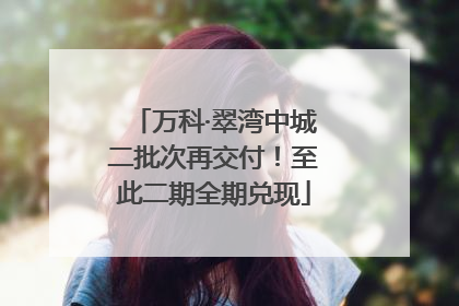 万科·翠湾中城二批次再交付！至此二期全期兑现