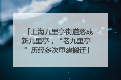 上海九里亭街道落成新九里亭，“老九里亭”历经多次重建搬迁