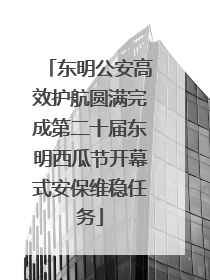 东明公安高效护航圆满完成第二十届东明西瓜节开幕式安保维稳任务