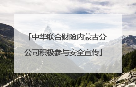 中华联合财险内蒙古分公司积极参与安全宣传