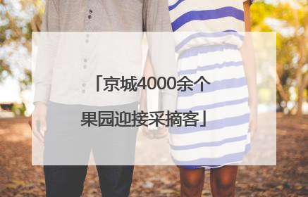 京城4000余个果园迎接采摘客