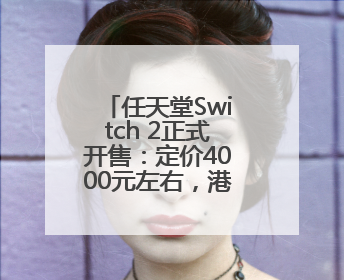 任天堂Switch 2正式开售：定价4000元左右，港版也支持国补