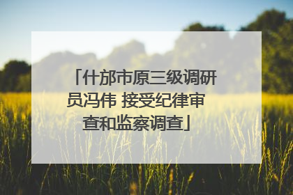 什邡市原三级调研员冯伟 接受纪律审查和监察调查
