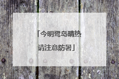 今明鹭岛晴热 请注意防暑