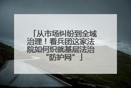 从市场纠纷到全域治理！看兵团这家法院如何织就基层法治 “防护网”