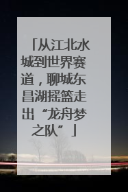从江北水城到世界赛道，聊城东昌湖摇篮走出“龙舟梦之队”
