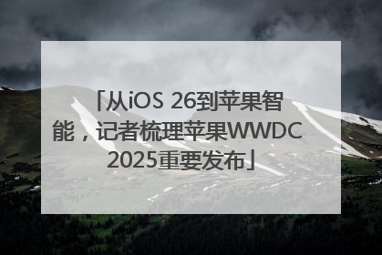 从iOS 26到苹果智能，记者梳理苹果WWDC 2025重要发布