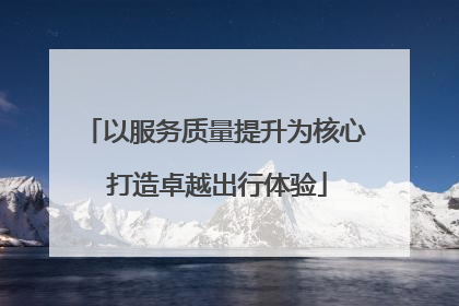 以服务质量提升为核心 打造卓越出行体验