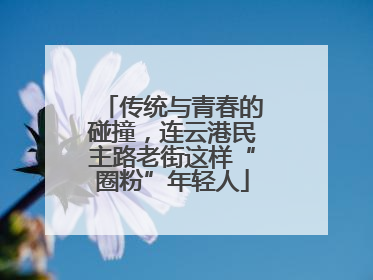 传统与青春的碰撞，连云港民主路老街这样“圈粉”年轻人