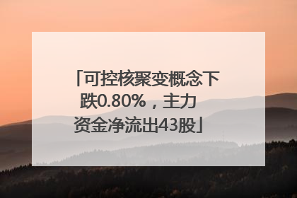 可控核聚变概念下跌0.80%，主力资金净流出43股