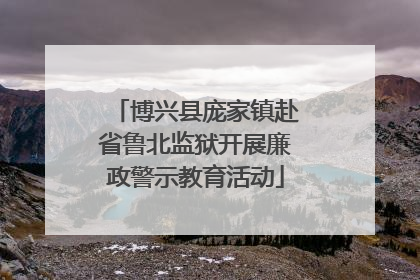 博兴县庞家镇赴省鲁北监狱开展廉政警示教育活动