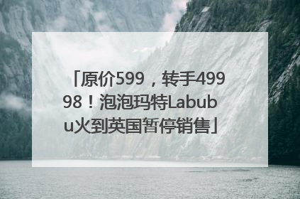 原价599，转手49998！泡泡玛特Labubu火到英国暂停销售