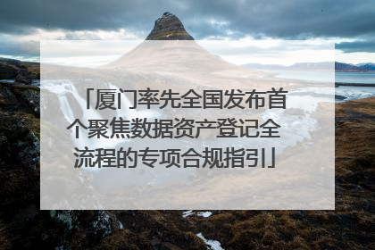 厦门率先全国发布首个聚焦数据资产登记全流程的专项合规指引
