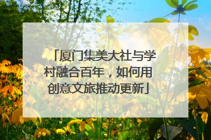 厦门集美大社与学村融合百年，如何用创意文旅推动更新