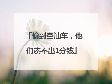 偷到空油车，他们凑不出1分钱
