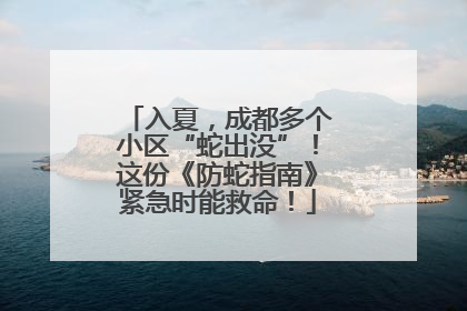 入夏，成都多个小区“蛇出没”！这份《防蛇指南》紧急时能救命！