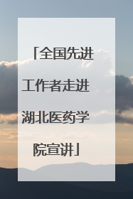 全国先进工作者走进湖北医药学院宣讲