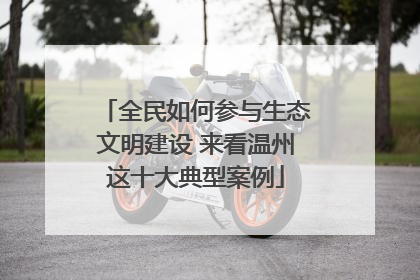 全民如何参与生态文明建设 来看温州这十大典型案例