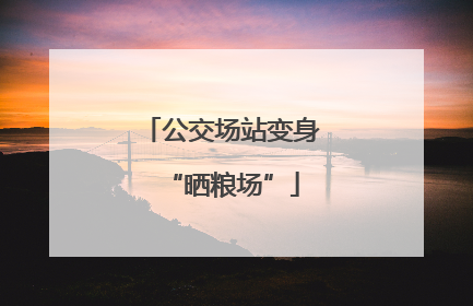 公交场站变身“晒粮场”