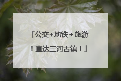 公交+地铁＋旅游！直达三河古镇！