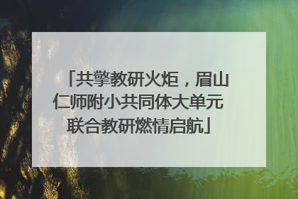 共擎教研火炬，眉山仁师附小共同体大单元联合教研燃情启航