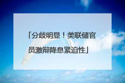 分歧明显！美联储官员激辩降息紧迫性