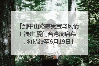 到中山路感受宝岛风情！福建·厦门台湾周启幕，将持续至6月19日