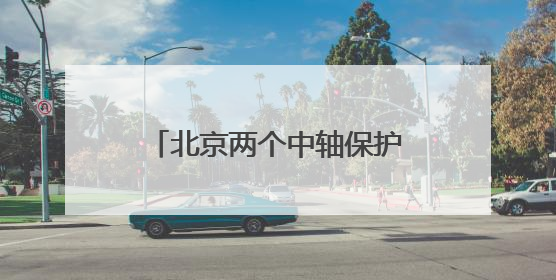 北京两个中轴保护项目入选全国十佳