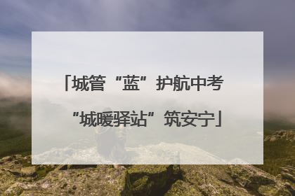 城管“蓝”护航中考 “城暖驿站”筑安宁