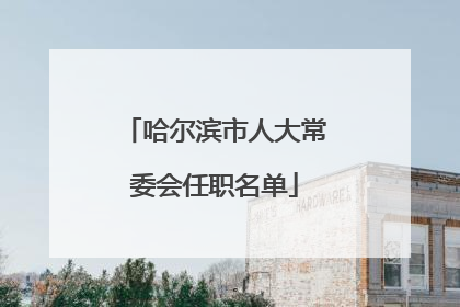 哈尔滨市人大常委会任职名单